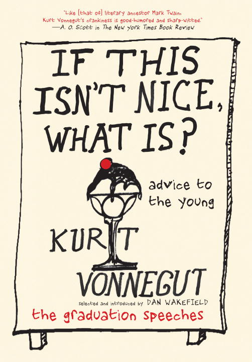Kurt Vonnegut/If This Isn't Nice, What Is?@Advice to the Young: The Graduation Speeches